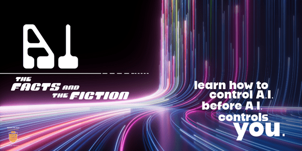 AI the facts and the fiction. Learn to control AI before AI controls you.